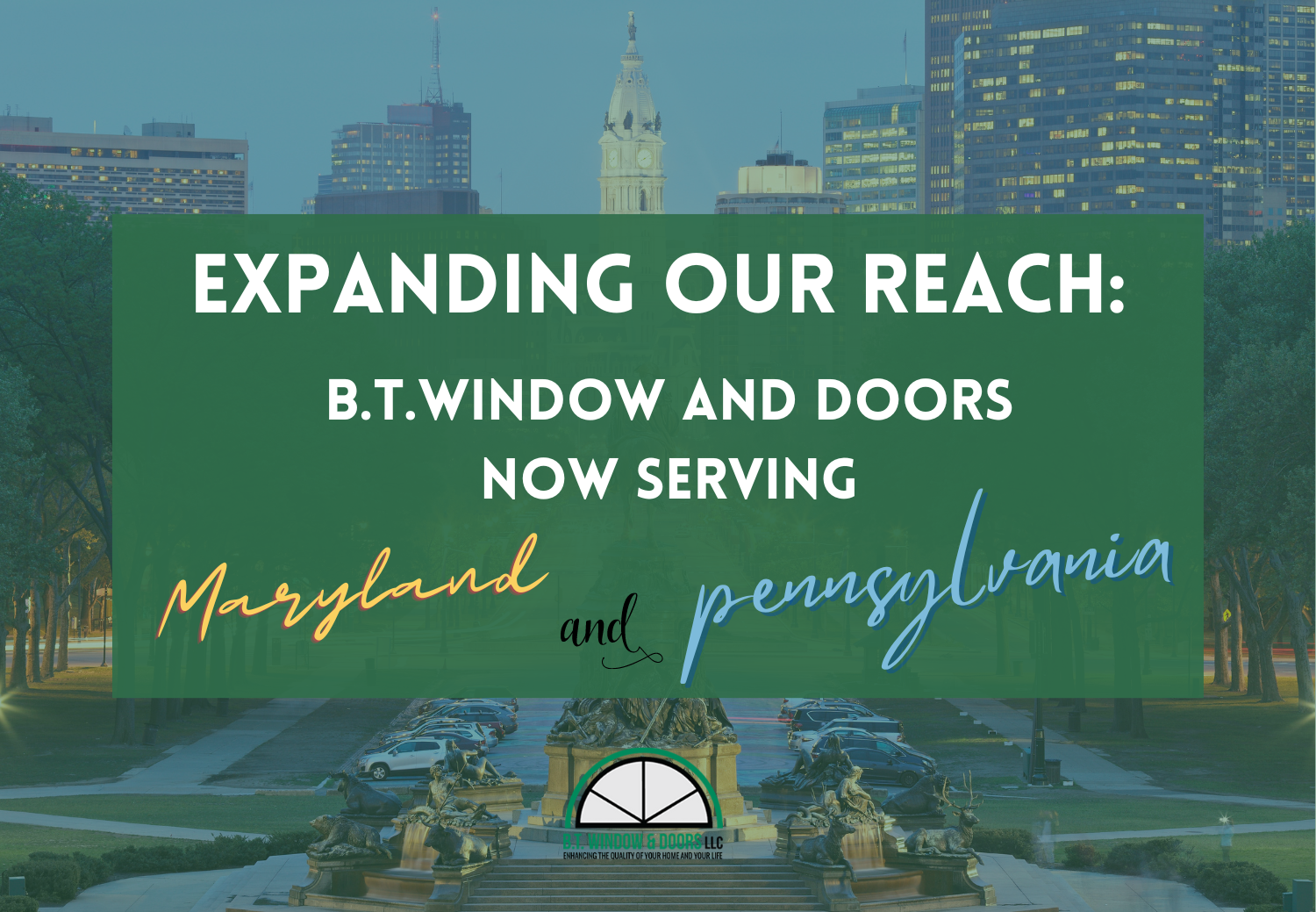 Expanding Our Reach: B.T. Window & Doors Now Serving Maryland and Pennsylvania